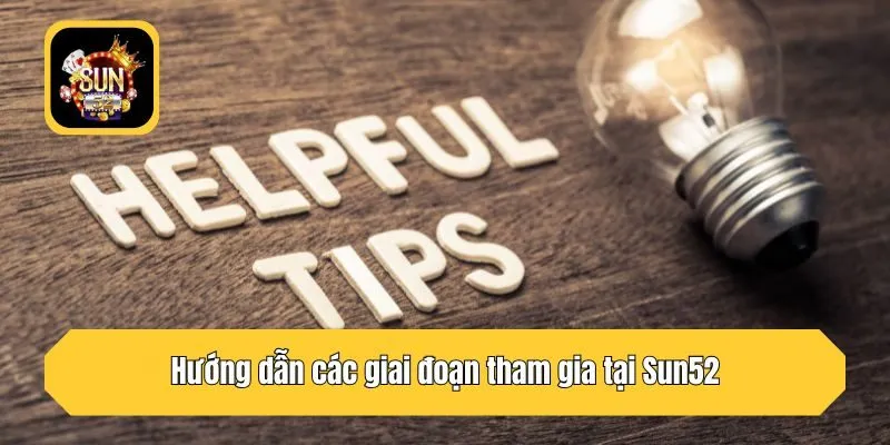 Hướng dẫn các giai đoạn tham gia tại Sun52