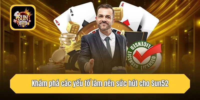 Khám phá các yếu tố làm nên sức hút cho Sun52