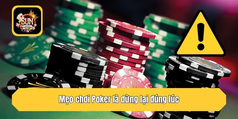 Mẹo chơi Poker là dừng lại đúng lúc